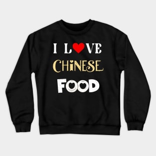 I Love Chinese Food Crewneck Sweatshirt